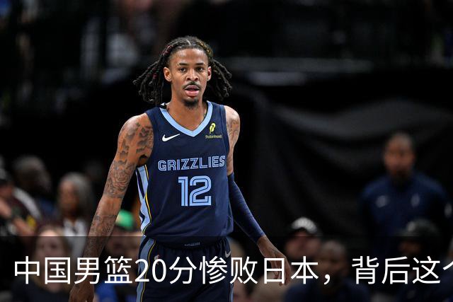 中国男篮20分惨败日本，背后这个严重的问题必须正视了